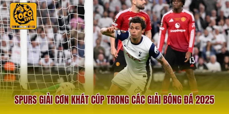 Spurs giải cơn khát cúp trong các giải bóng đá 2025
